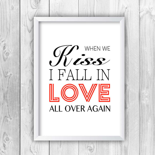 When We Kiss I Fall In Love All Over Again Print-w